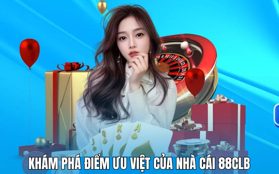 Khám phá điểm ưu việt của nhà cái nổi tiếng 88Clb