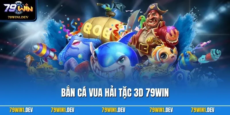 Bắn Cá Vua Hải Tặc 3D 79WIN