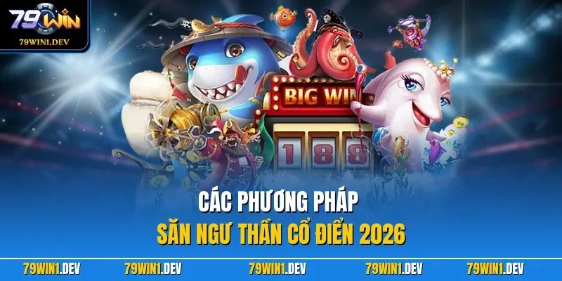 Các phương pháp săn ngư thần cổ điển 2026