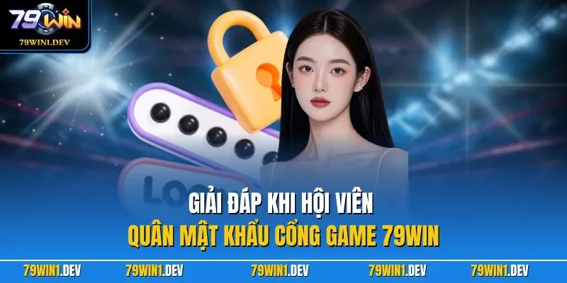 Giải đáp khi hội viên quân mật khẩu cổng game 79WIN