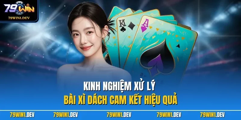 Kinh nghiệm xử lý bài xì dách cam kết hiệu quả
