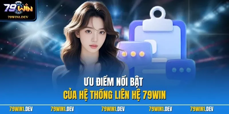 Ưu điểm nổi bật của hệ thống liên hệ 79WIN