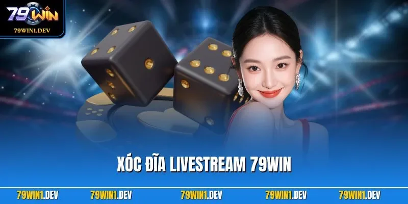 Xóc đĩa livestream 79WIN